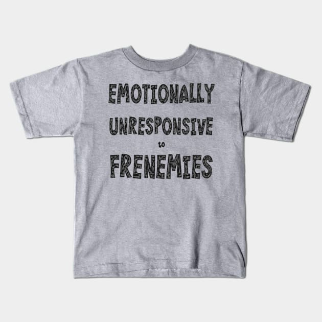 Emotionally Unresponsive To Frenemies Kids T-Shirt by taiche